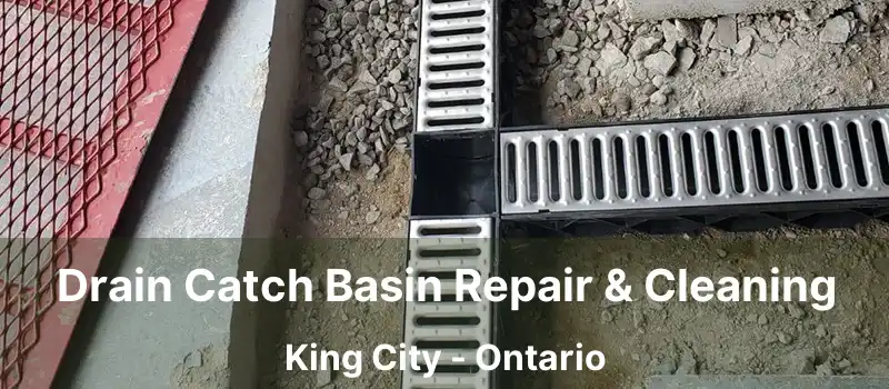 Drain Catch Basin Repair & Cleaning King City - Ontario